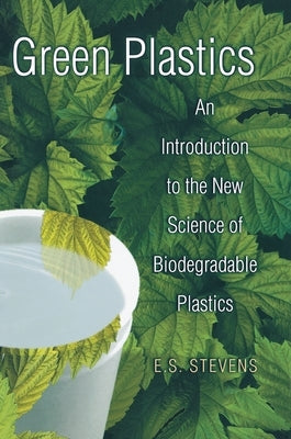 Green Plastics: An Introduction to the New Science of Biodegradable Plastics by Stevens, E. S.