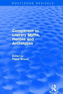 Companion to Literary Myths, Heroes and Archetypes by Brunel, Pierre