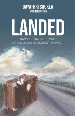 Landed: Transformative Stories of Canadian Immigrant Women by Esina, Elena