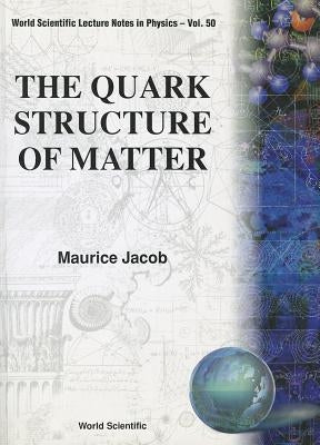 The Quark Structure of Matter by Jacob, Maurice