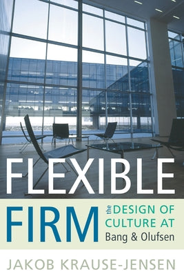 Flexible Firm: The Design of Culture at Bang & Olufsen by Krause-Jensen, Jakob
