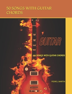 50 Songs with Guitar Chords: 50 Songs with Guitar Chords by Martin, Pedro J.