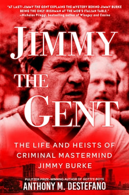 Jimmy the Gent: The Life and Heists of Criminal MasterMind Jimmy Burke by DeStefano, Anthony M.