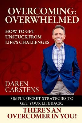 Overcoming: Overwhelmed: How to Get Unstuck from Life's Challenges by Carstens, Daren