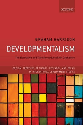 Developmentalism: The Normative and Transformative Within Capitalism by Harrison, Graham