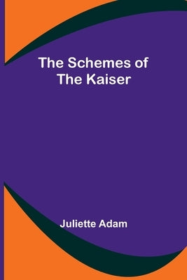 The Schemes of the Kaiser by Adam, Juliette