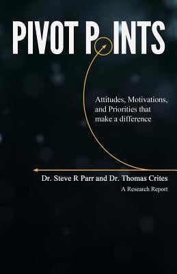 Pivot Points: Attitudes, Motivations, and Priorities That Make a Difference by Parr, Steve R.
