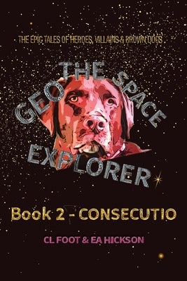Geo the Space Explorer Book 2 Consecutio: Book 2 Consecutio by Foot, Carole Louise