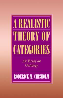 A Realistic Theory of Categories: An Essay on Ontology by Chisholm, Roderick M.