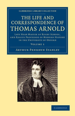 The Life and Correspondence of Thomas Arnold - Volume 1 by Stanley, Arthur Penrhyn