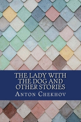 The Lady with the Dog and Other Stories by Chekhov, Anton