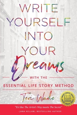 Write Yourself Into Your Dreams: with the Essential Life Story Method by Wade, Teri