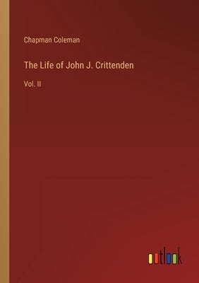 The Life of John J. Crittenden: Vol. II by Coleman, Chapman