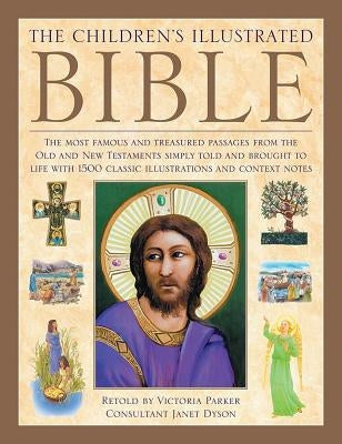 The Illustrated Children's Bible: The Most Famous and Treasured Passages from the Old and New Testaments, Simply Told and Brought to Life with 1500 Cl by Parker, Victoria
