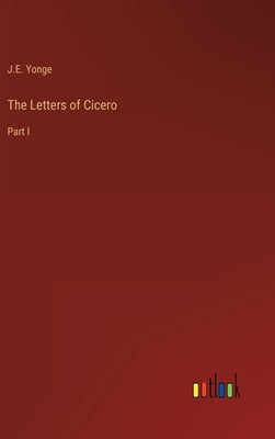 The Letters of Cicero: Part I by Yonge, J. E.