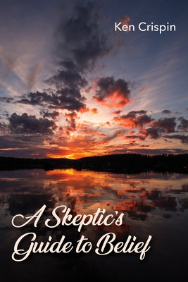 A Skeptic's Guide to Belief by Crispin, Ken
