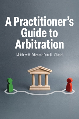 A Practitioner's Guide to Arbitration by Adler, Matthew H.