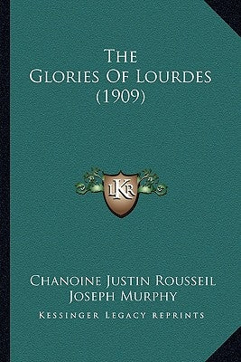 The Glories Of Lourdes (1909) by Rousseil, Chanoine Justin