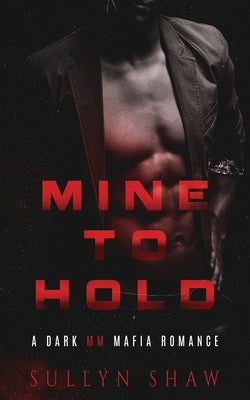 Mine to Hold: A Dark MM Mafia Romance Novella by Shaw, Sullyn