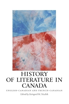History of Literature in Canada: English-Canadian and French-Canadian by Nischik, Reingard M.
