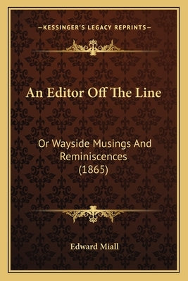 An Editor Off The Line: Or Wayside Musings And Reminiscences (1865) by Miall, Edward