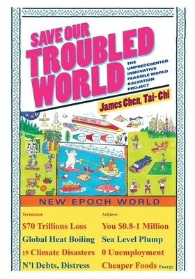 Save Our Troubled World: The Unprecedented Innovative Feasible World Salvation Project by Chen, James