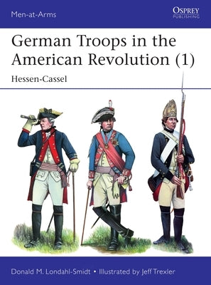 German Troops in the American Revolution (1): Hessen-Cassel by Londahl-Smidt, Donald M.