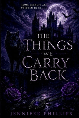 The Things We CARRY BACK by Phillips, Jennifer Lynn