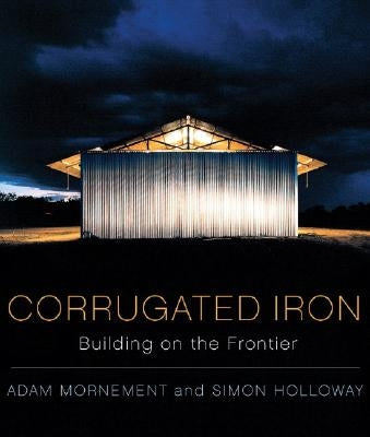 Corrugated Iron: Building on the Frontier by Holloway, Simon