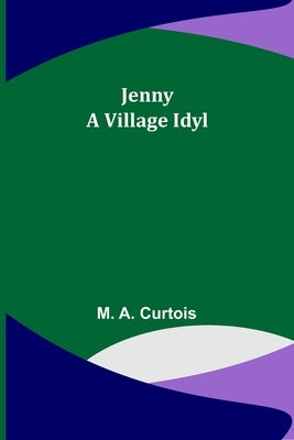 Jenny: A Village Idyl by A. Curtois, M.