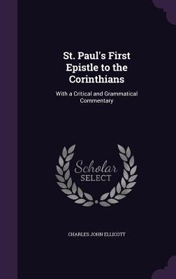 St. Paul's First Epistle to the Corinthians: With a Critical and Grammatical Commentary by Ellicott, Charles John
