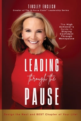 Leading Through the Pause: The High Achiever's Guide to Staying Confident Through Menopause by English, Tinsley