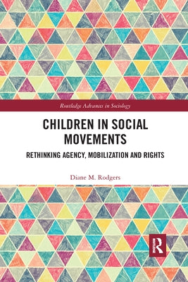 Children in Social Movements: Rethinking Agency, Mobilization and Rights by Rodgers, Diane