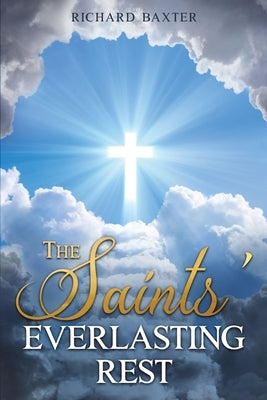 The Saints' Everlasting Rest by Baxter, Richard