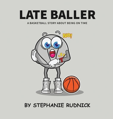 Late Baller: A Basketball Story About Being On Time by Rudnick, Stephanie