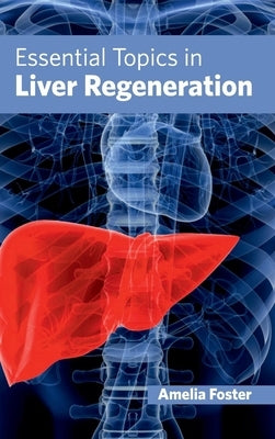 Essential Topics in Liver Regeneration by Foster, Amelia