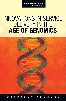 Innovations in Service Delivery in the Age of Genomics: Workshop Summary by Institute of Medicine