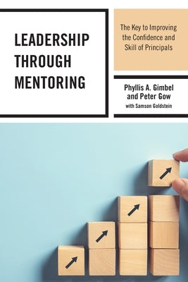 Leadership through Mentoring: The Key to Improving the Confidence and Skill of Principals by Gimbel, Phyllis A.
