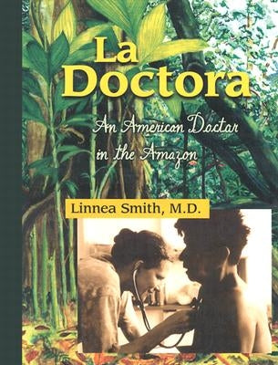 La Doctora: An American Doctor in the Amazon by Smith, Linnea