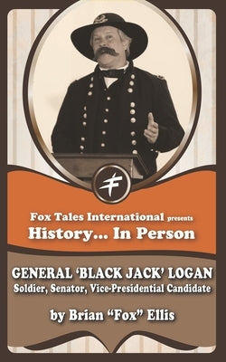 General 'Black Jack' Logan: Soldier & Senator by Ellis, Brian Fox