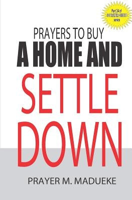 Prayers to buy a home and settle down by Madueke, Prayer M.