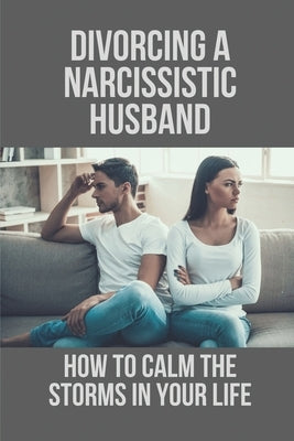 Divorcing A Narcissistic Husband: How To Calm The Storms In Your Life: The Divorce Process by Seuss, Mallory
