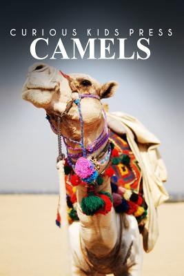 Camels - Curious Kids Press: Kids book about animals and wildlife, Children's books 4-6 by Press, Curious Kids