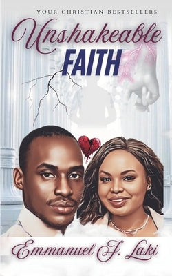 Unshakeable Faith by Laki, Emmanuel Justin