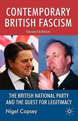 Contemporary British Fascism: The British National Party and the Quest for Legitimacy by Copsey, N.