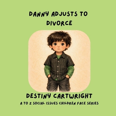 Danny Adjusts to Divorce: A Children's Book About Divorce, Big Feelings, Family Changes, and Coping Skills for Kids by Cartwright, Destiny