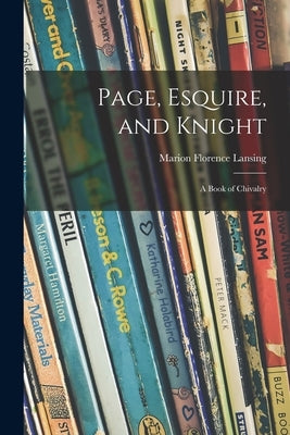 Page, Esquire, and Knight: a Book of Chivalry by Lansing, Marion Florence 1883-