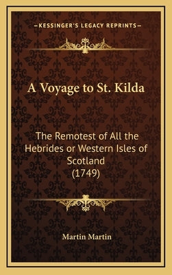 A Voyage to St. Kilda: The Remotest of All the Hebrides or Western Isles of Scotland (1749) by Martin, Martin Jose