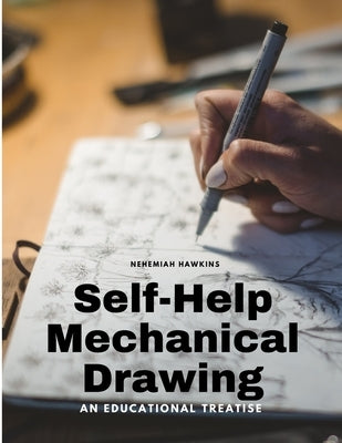 Self-Help Mechanical Drawing - An Educational Treatise by Nehemiah Hawkins