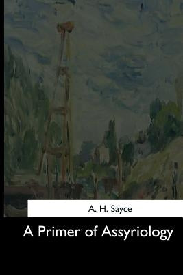 A Primer of Assyriology by Sayce, A. H.